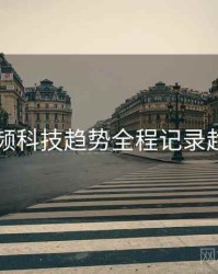 新91视频科技趋势全程记录趋势洞察
