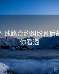 91大事件线路合约纠纷幕后故事，带你看透
