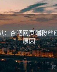 独家深扒：杏吧网页端粉丝应援背后原因