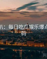 独家深扒：每日吃瓜娱乐爆点流量密码