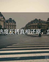 91官网热度反转真相还原，立即阅读