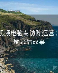 汤不热视频电脑专访陈运营：原创激励幕后故事
