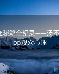 热辣粉丝秘籍全纪录——汤不热视频app观众心理