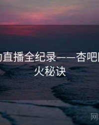 前瞻互动直播全纪录——杏吧网页端爆火秘诀