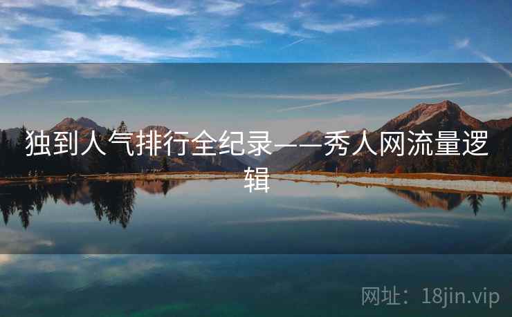 独到人气排行全纪录——秀人网流量逻辑