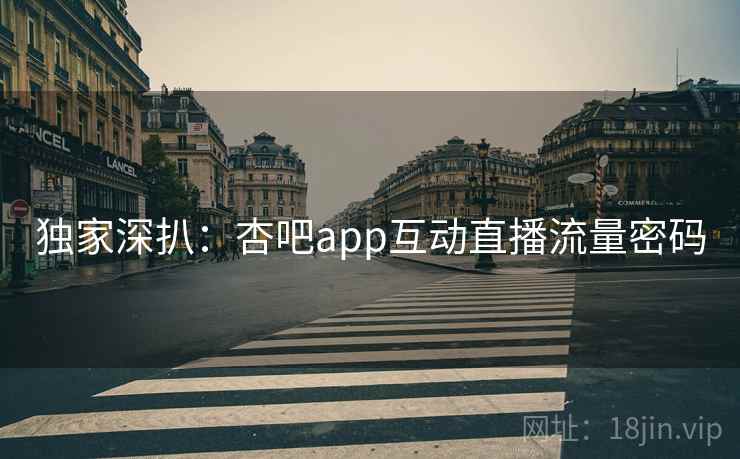 独家深扒：杏吧app互动直播流量密码