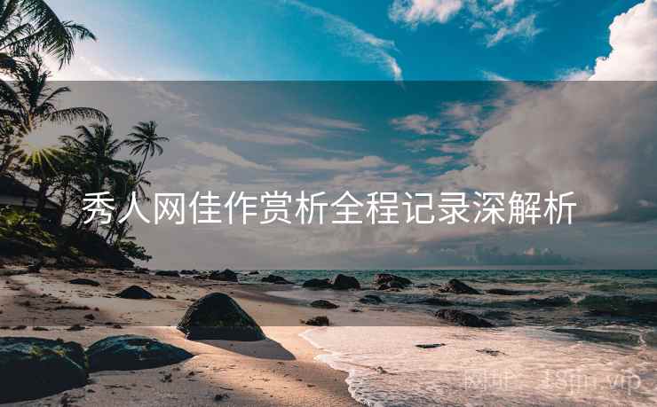 秀人网佳作赏析全程记录深解析