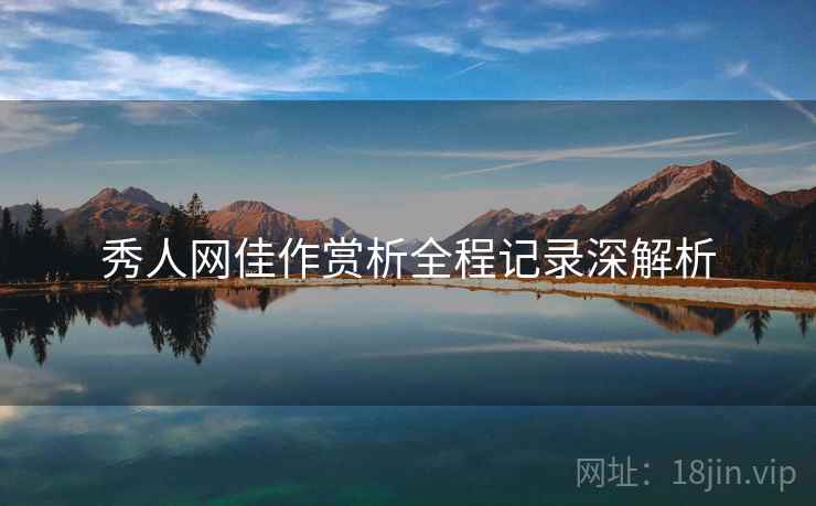 秀人网佳作赏析全程记录深解析
