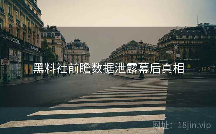 黑料社前瞻数据泄露幕后真相