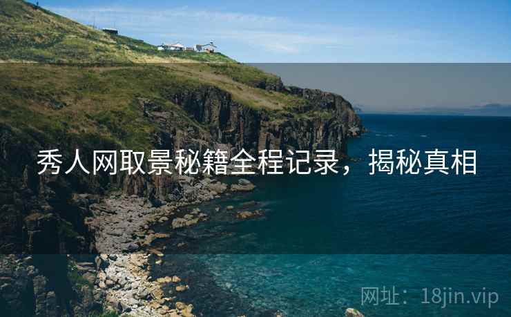 秀人网取景秘籍全程记录，揭秘真相